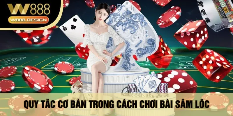 Quy Tắc Cơ Bản Trong Cách Chơi Bài Sâm Lốc